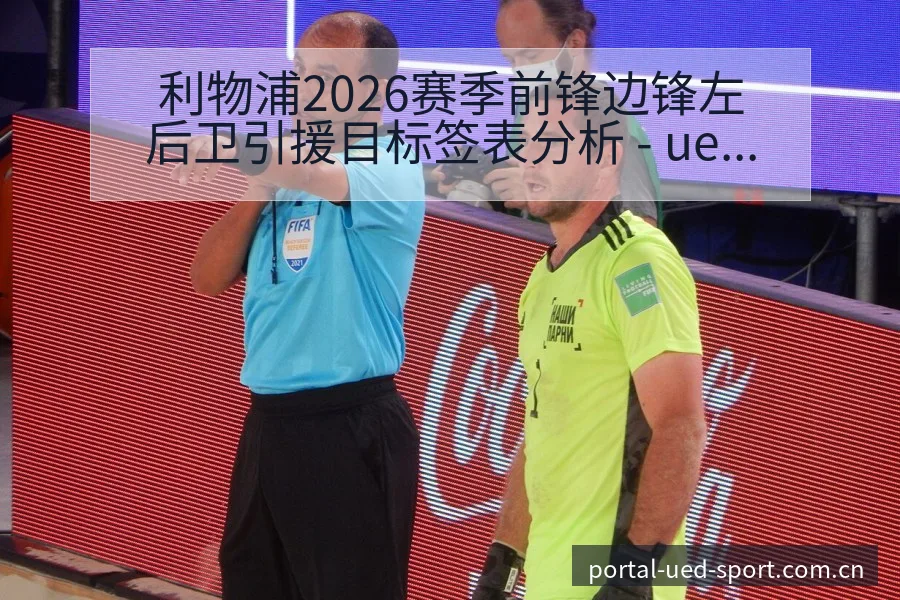 利物浦2026赛季前锋边锋左后卫引援目标签表分析 - ued官网